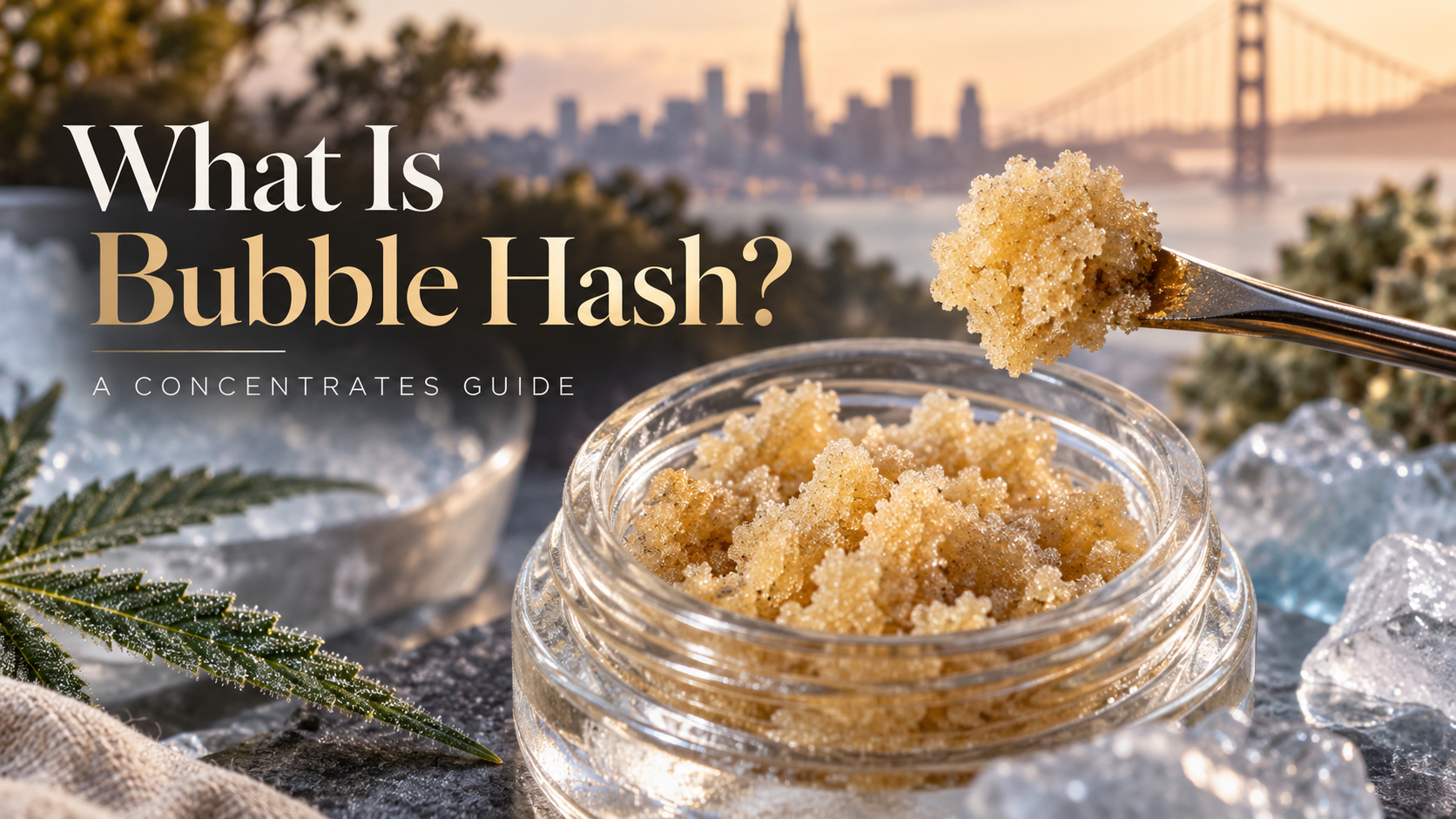 What Is Bubble Hash? A Concentrates Guide for San Francisco Shoppers